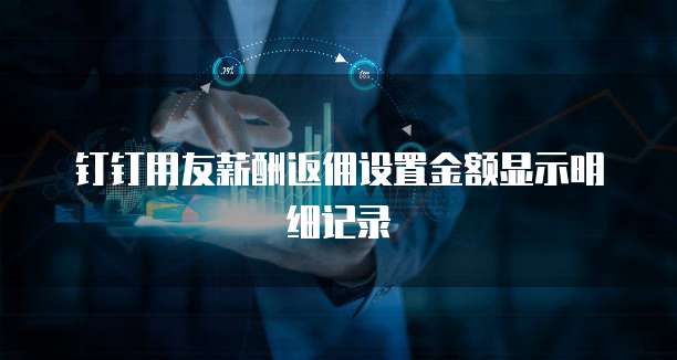 钉钉用友薪酬返佣设置金额显示明细记录