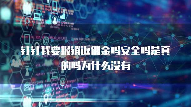 钉钉我要报销返佣金吗安全吗是真的吗为什么没有