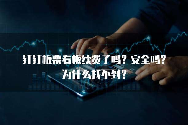 钉钉板栗看板续费了吗?安全吗?为什么找不到?