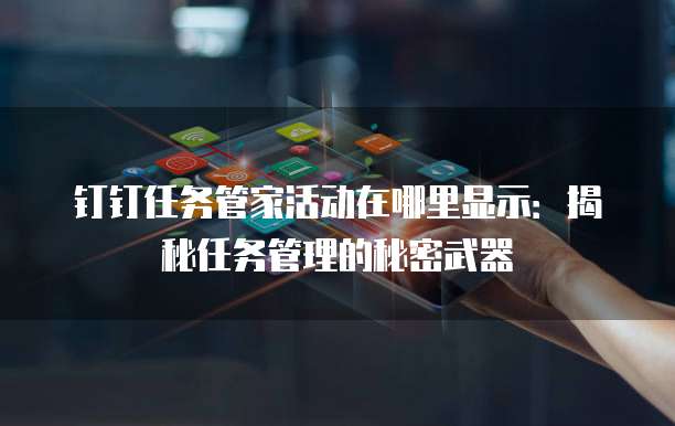 钉钉任务管家活动在哪里显示:揭秘任务管理的秘密武器