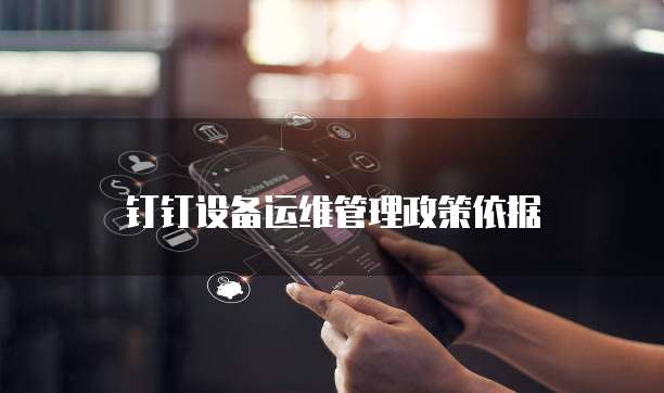 钉钉设备运维管理政策依据