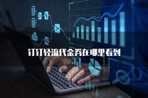 钉钉轻流代金券在哪里看到