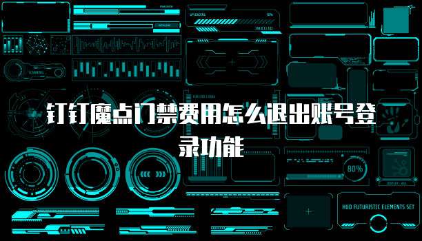钉钉魔点门禁费用怎么退出账号登录功能