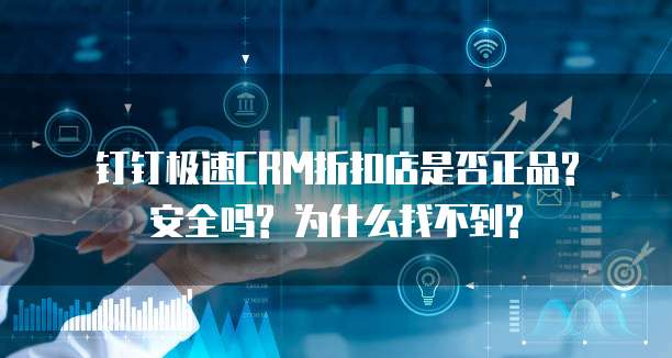 钉钉极速CRM折扣店是否正品? 安全吗? 为什么找不到?