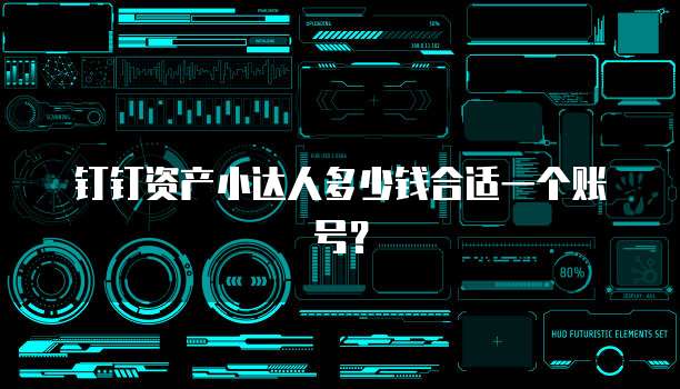 钉钉资产小达人多少钱合适一个账号?