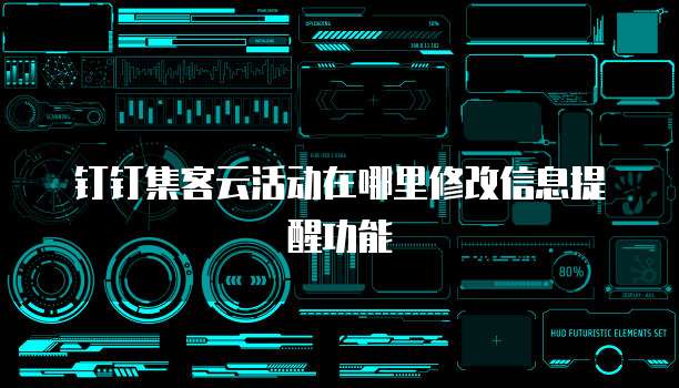 钉钉集客云活动在哪里修改信息提醒功能