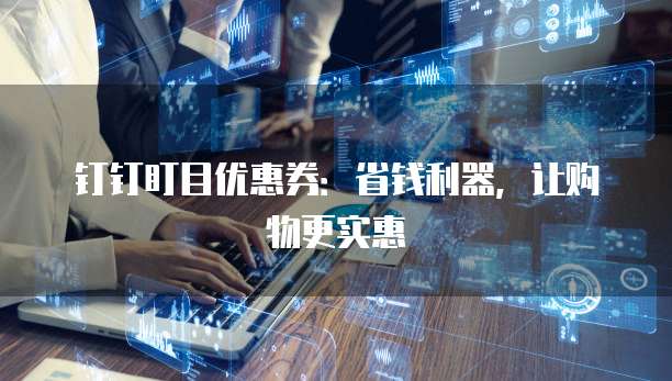 钉钉盯目优惠券:省钱利器,让购物更实惠