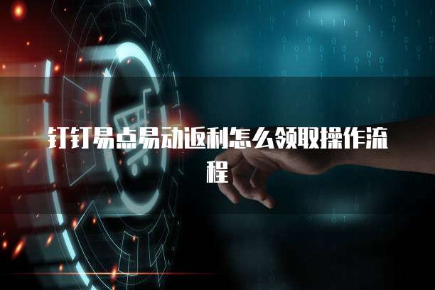 钉钉易点易动返利怎么领取操作流程