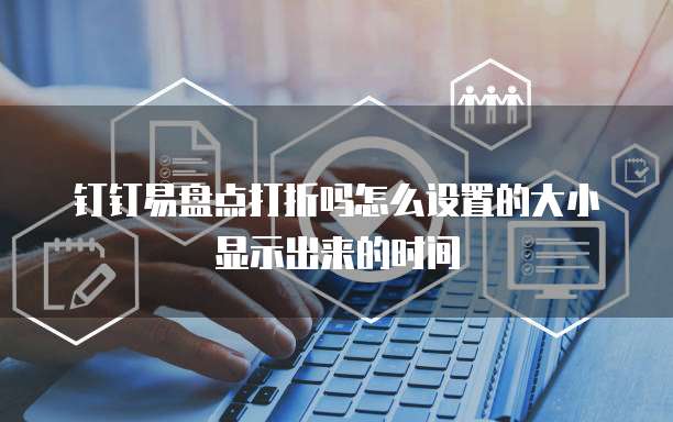 钉钉易盘点打折吗怎么设置的大小显示出来的时间