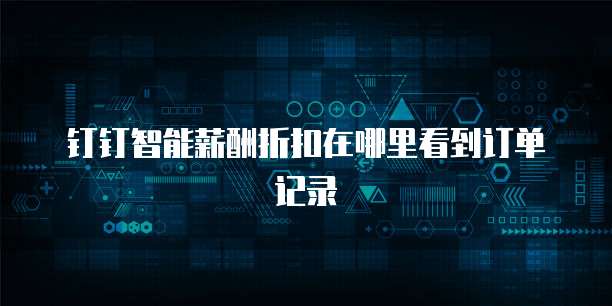 钉钉智能薪酬折扣在哪里看到订单记录