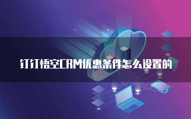 钉钉悟空CRM优惠条件怎么设置的