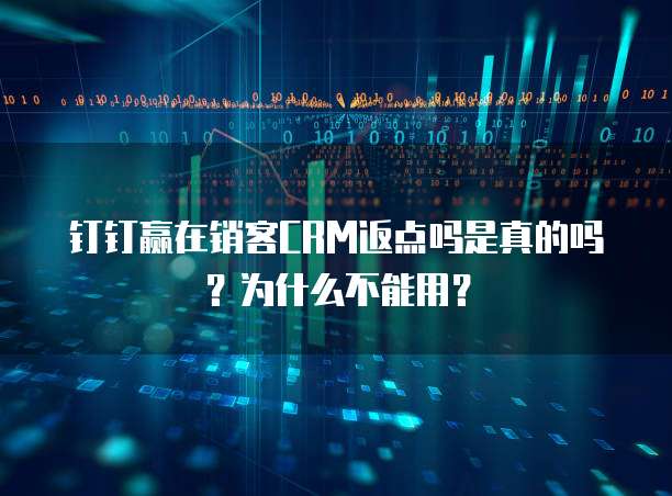 钉钉赢在销客CRM返点吗是真的吗?为什么不能用?