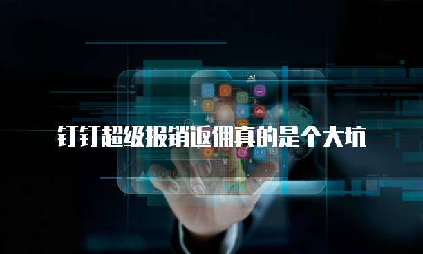 钉钉超级报销返佣真的是个大坑