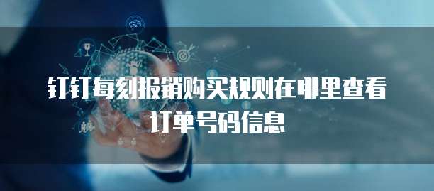 钉钉每刻报销购买规则在哪里查看订单号码信息