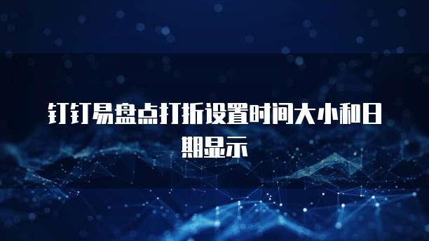 钉钉易盘点打折设置时间大小和日期显示