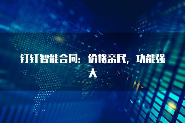 钉钉智能合同:价格亲民,功能强大