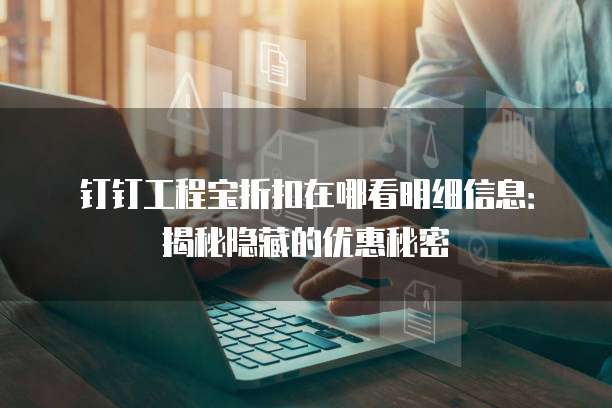 钉钉工程宝折扣在哪看明细信息:揭秘隐藏的优惠秘密