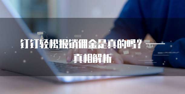 钉钉轻松报销佣金是真的吗？&mdash;&mdash;真相解析