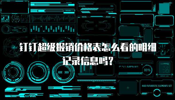 钉钉超级报销价格表怎么看的明细记录信息吗?