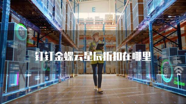钉钉金蝶云星辰折扣在哪里