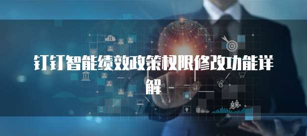 钉钉智能绩效政策权限修改功能详解