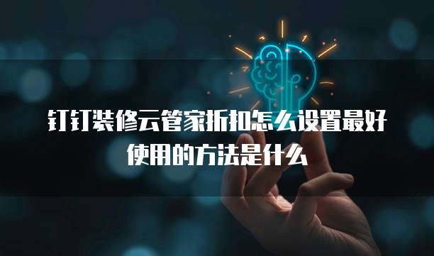 钉钉装修云管家折扣怎么设置最好使用的方法是什么