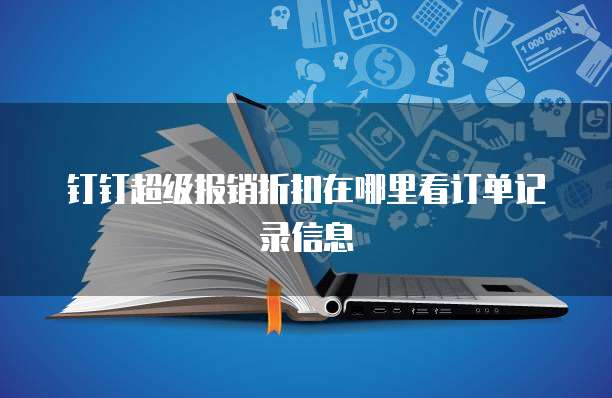钉钉超级报销折扣在哪里看订单记录信息