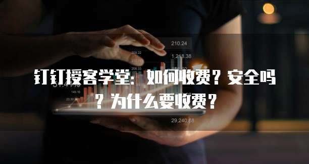 钉钉授客学堂:如何收费?安全吗?为什么要收费?