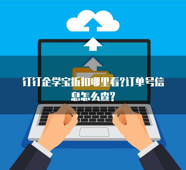 钉钉企学宝折扣哪里看?订单号信息怎么查?
