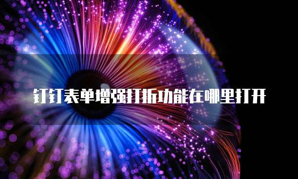 钉钉表单增强打折功能在哪里打开