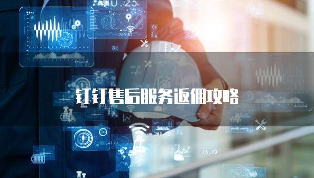 钉钉售后服务返佣攻略