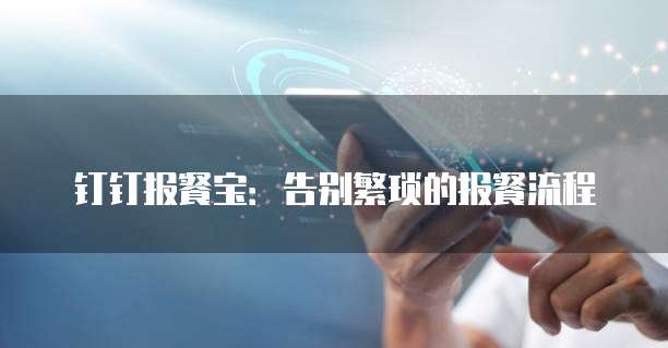 钉钉报餐宝：告别繁琐的报餐流程