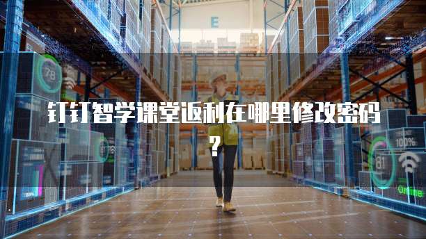 钉钉智学课堂返利在哪里修改密码?
