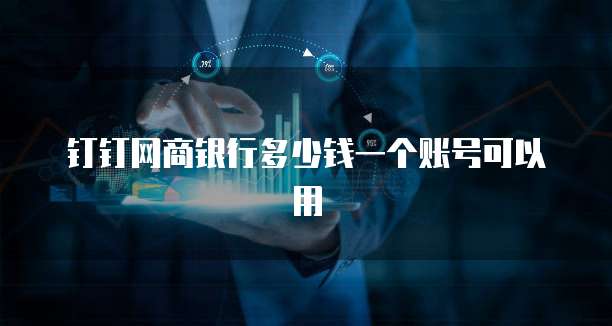 钉钉网商银行多少钱一个账号可以用