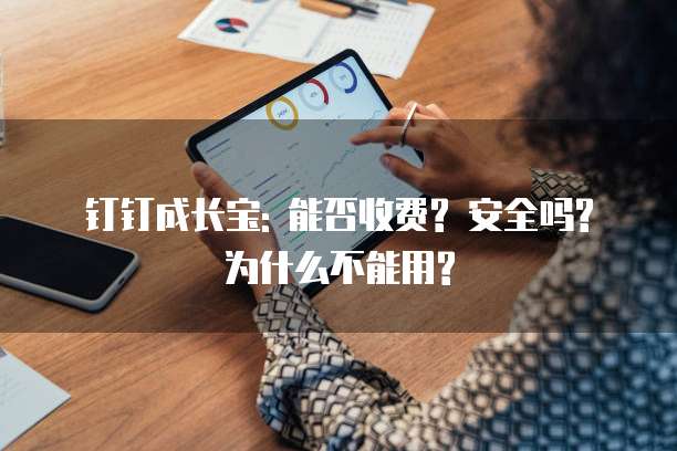 钉钉成长宝: 能否收费? 安全吗? 为什么不能用?