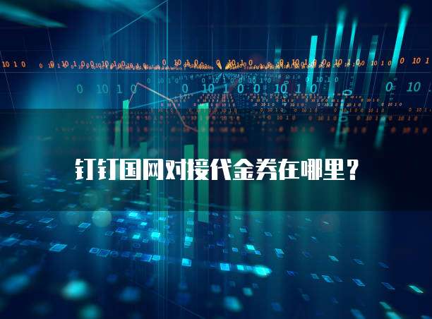 钉钉国网对接代金券在哪里?