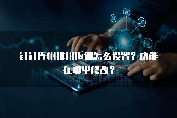 钉钉连帆排班返佣怎么设置?功能在哪里修改?