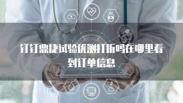 钉钉鼎捷试验优测打折吗在哪里看到订单信息