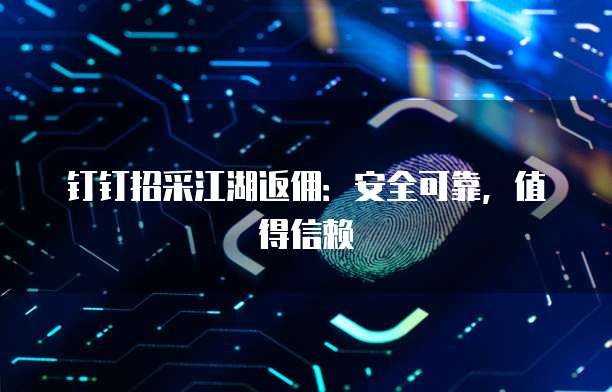 钉钉招采江湖返佣:安全可靠,值得信赖