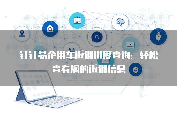 钉钉易企用车返佣进度查询:轻松查看您的返佣信息