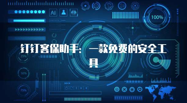 钉钉客保助手:一款免费的安全工具
