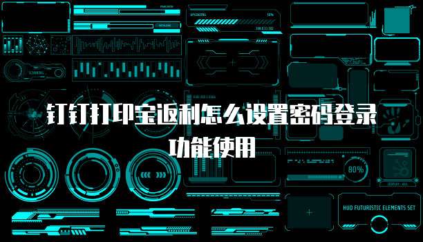 钉钉打印宝返利怎么设置密码登录功能使用