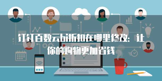 钉钉百数云bi折扣在哪里修改:让你的购物更加省钱
