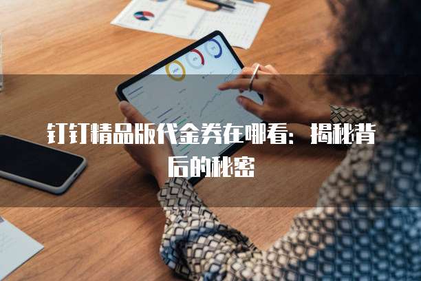 钉钉精品版代金券在哪看:揭秘背后的秘密