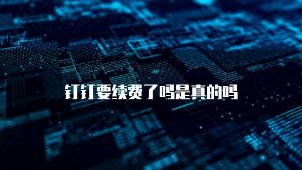 钉钉要续费了吗是真的吗