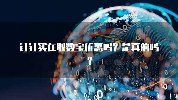 钉钉实在取数宝优惠吗?是真的吗?