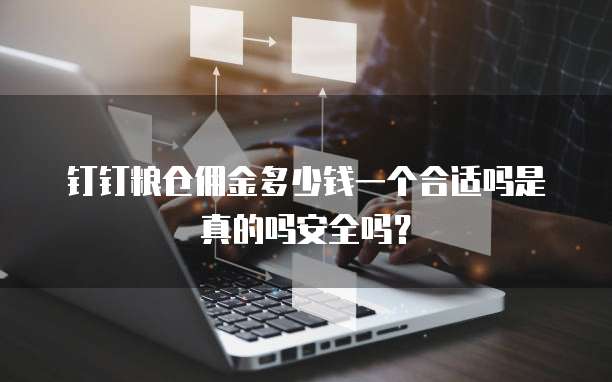 钉钉粮仓佣金多少钱一个合适吗是真的吗安全吗?
