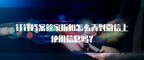钉钉档案管家折扣怎么弄到微信上使用信息吗?