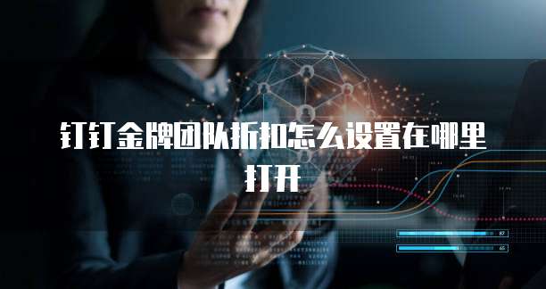 钉钉金牌团队折扣怎么设置在哪里打开