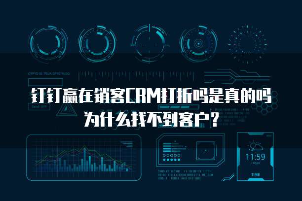 钉钉赢在销客CRM打折吗是真的吗为什么找不到客户?